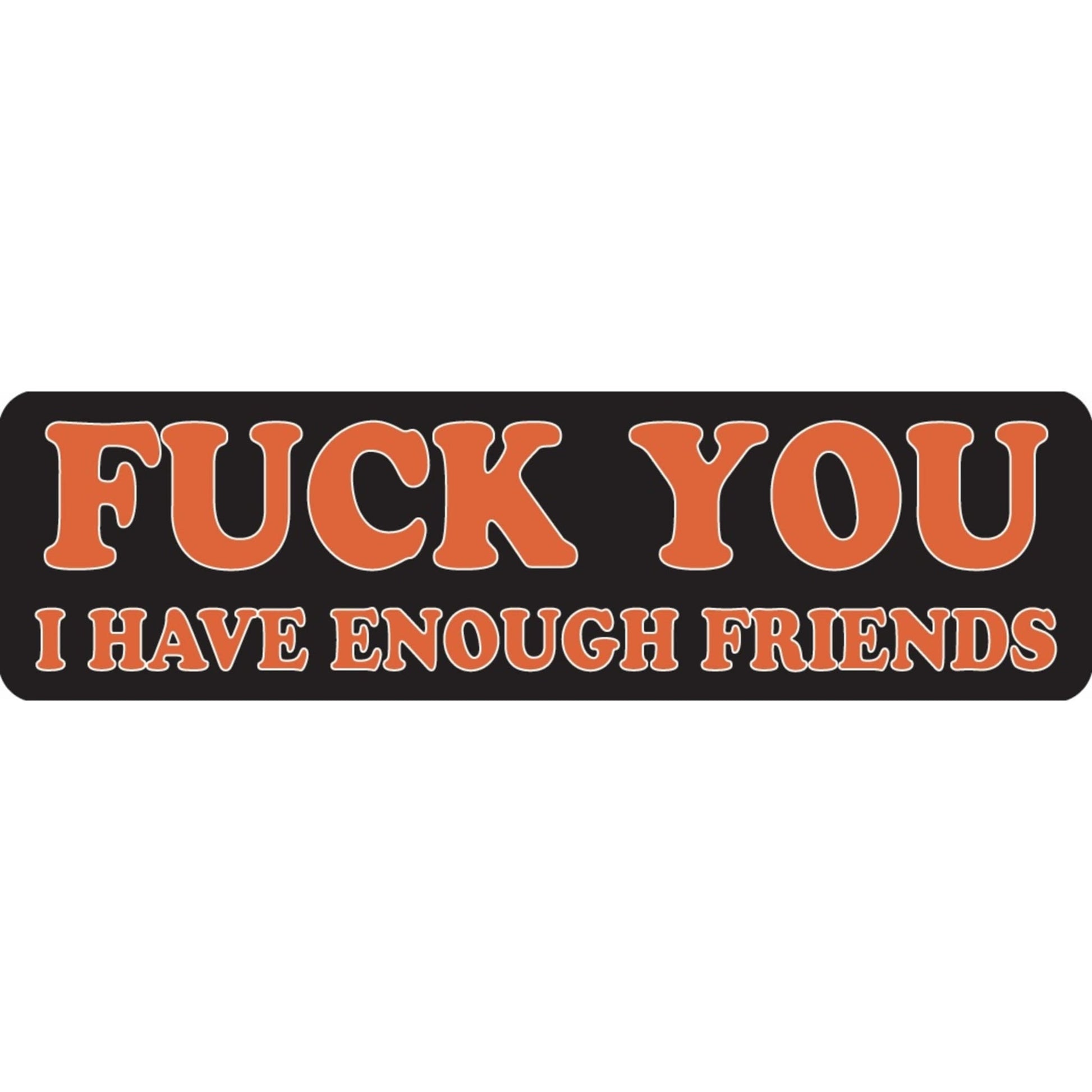 Fuck you I have enough friends vinyl motorcycle helmet sticker - bold biker decal