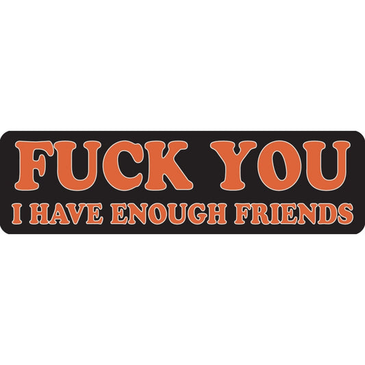 Fuck you I have enough friends vinyl motorcycle helmet sticker - bold biker decal