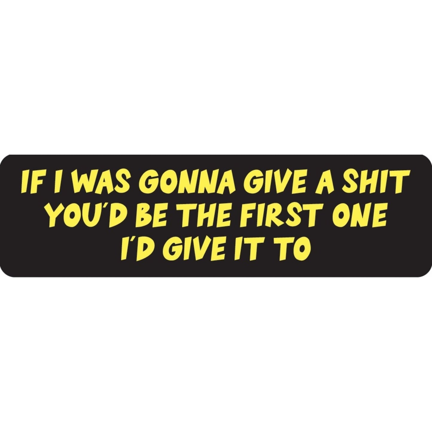 If I was gonna give a shit you'd be the first one I'd give it to vinyl motorcycle helmet sticker - bold biker decal