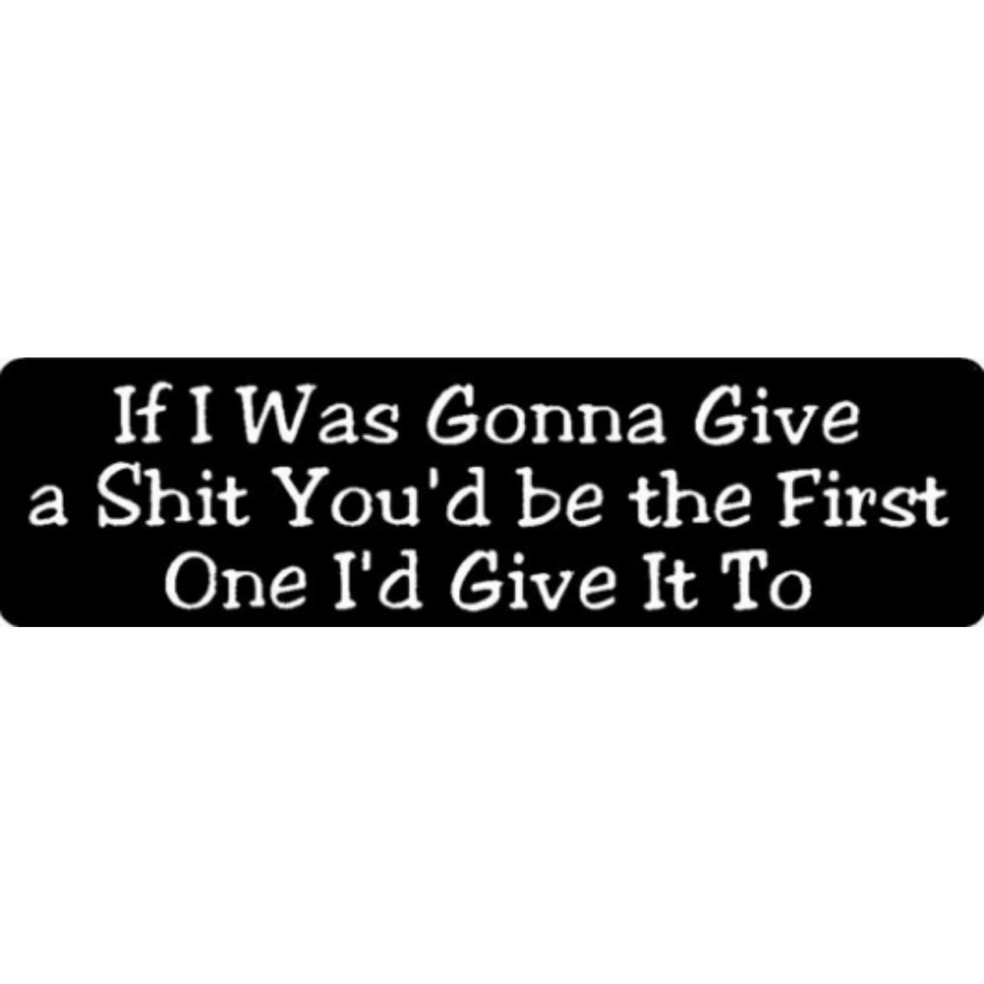 If I was gonna give a shit you'd be the first one I'd give it to vinyl motorcycle helmet stickers - bold biker decal