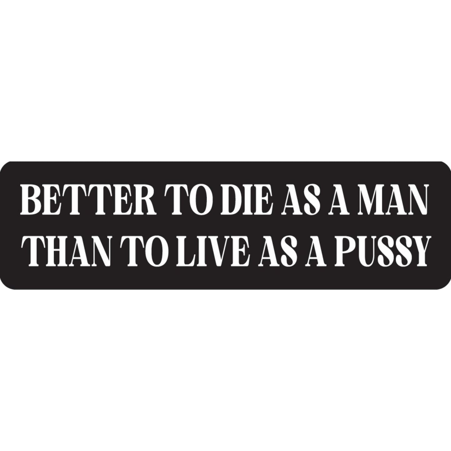 Better to die as a man than to live as a pussy vinyl motorcycle helmet sticker - bold biker decal