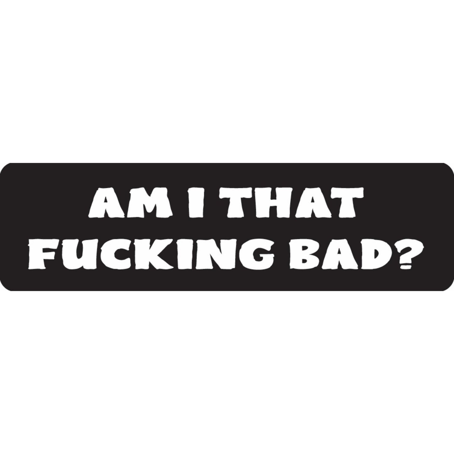 Am I that fucking bad vinyl motorcycle helmet sticker - funny biker decal