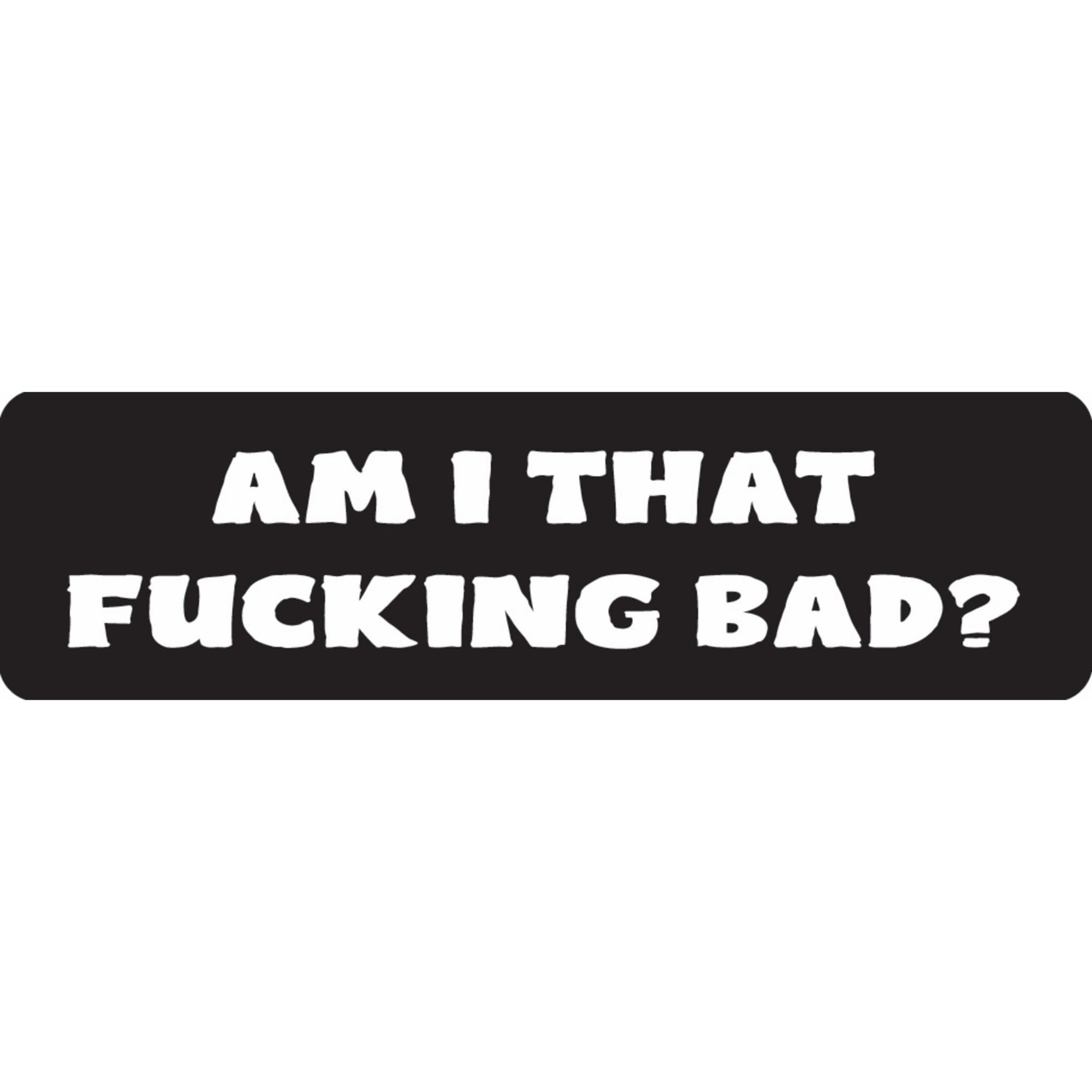 Am I that fucking bad vinyl motorcycle helmet sticker - funny biker decal