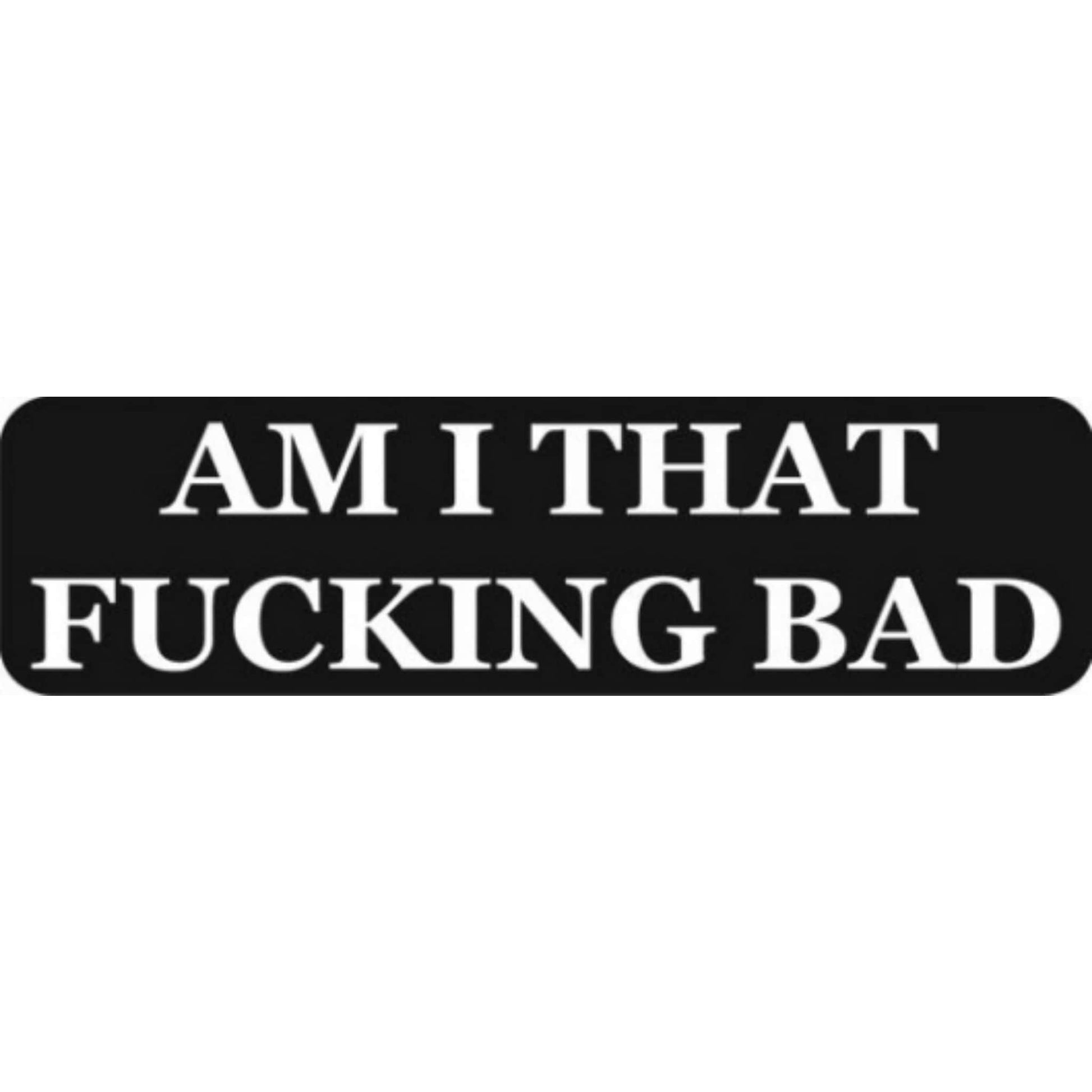 Am I that fucking bad vinyl motorcycle helmet stickers - funny biker decal