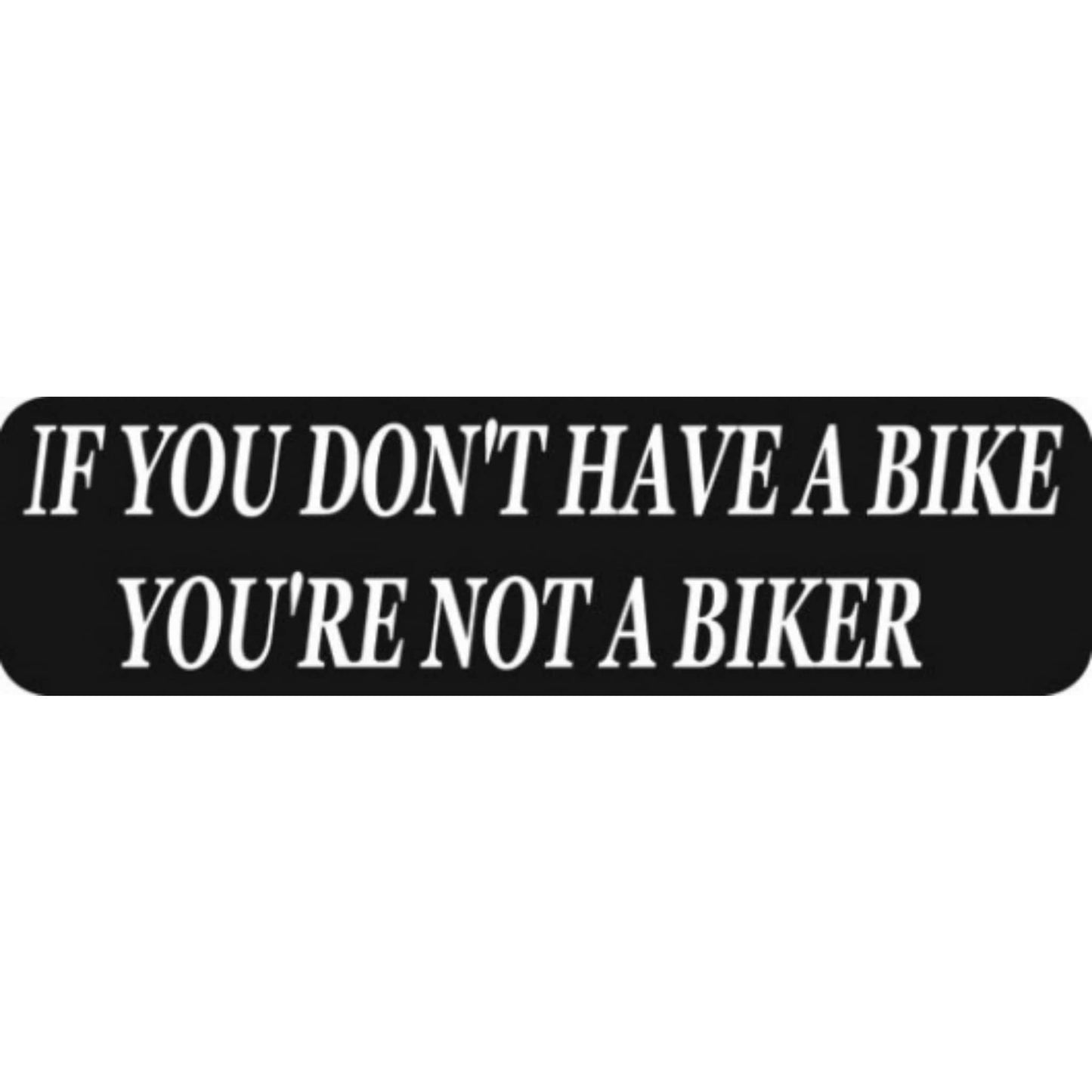 If you don't have a bike you're not a biker vinyl motorcycle helmet stickers - biker decal