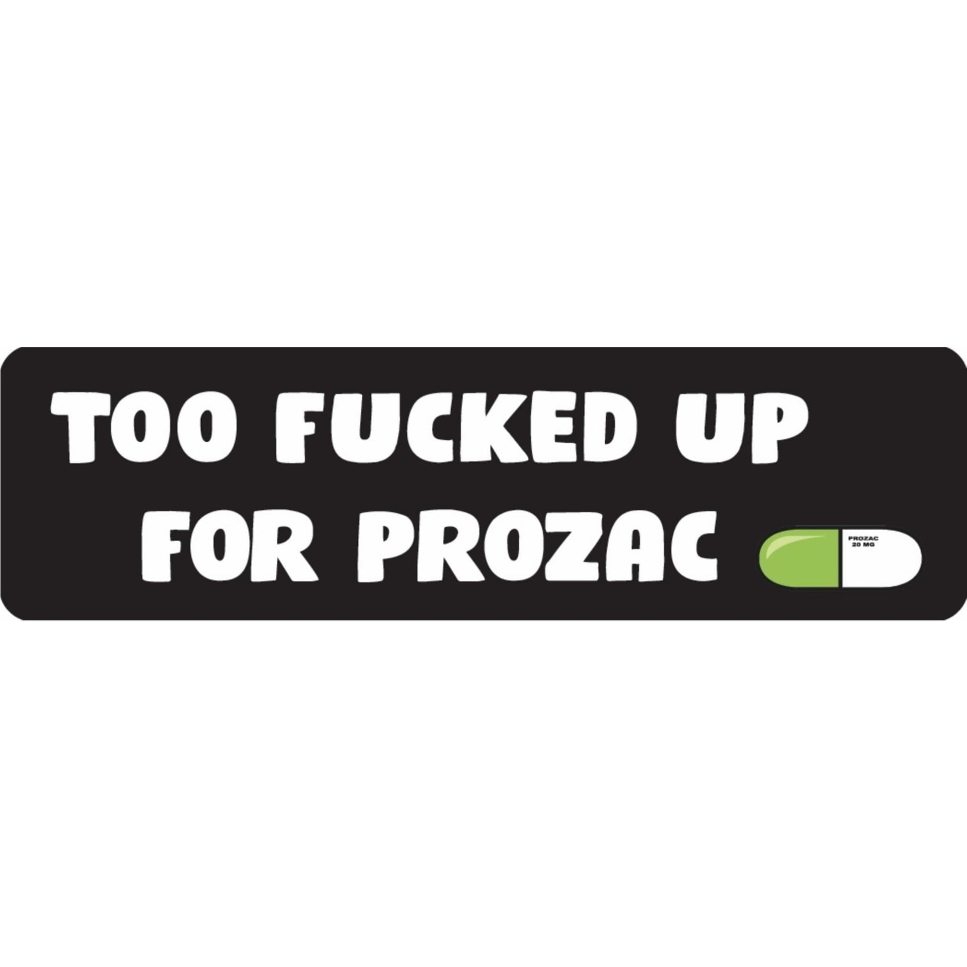 Too fucked up for Prozac vinyl motorcycle helmet sticker - funny biker decal