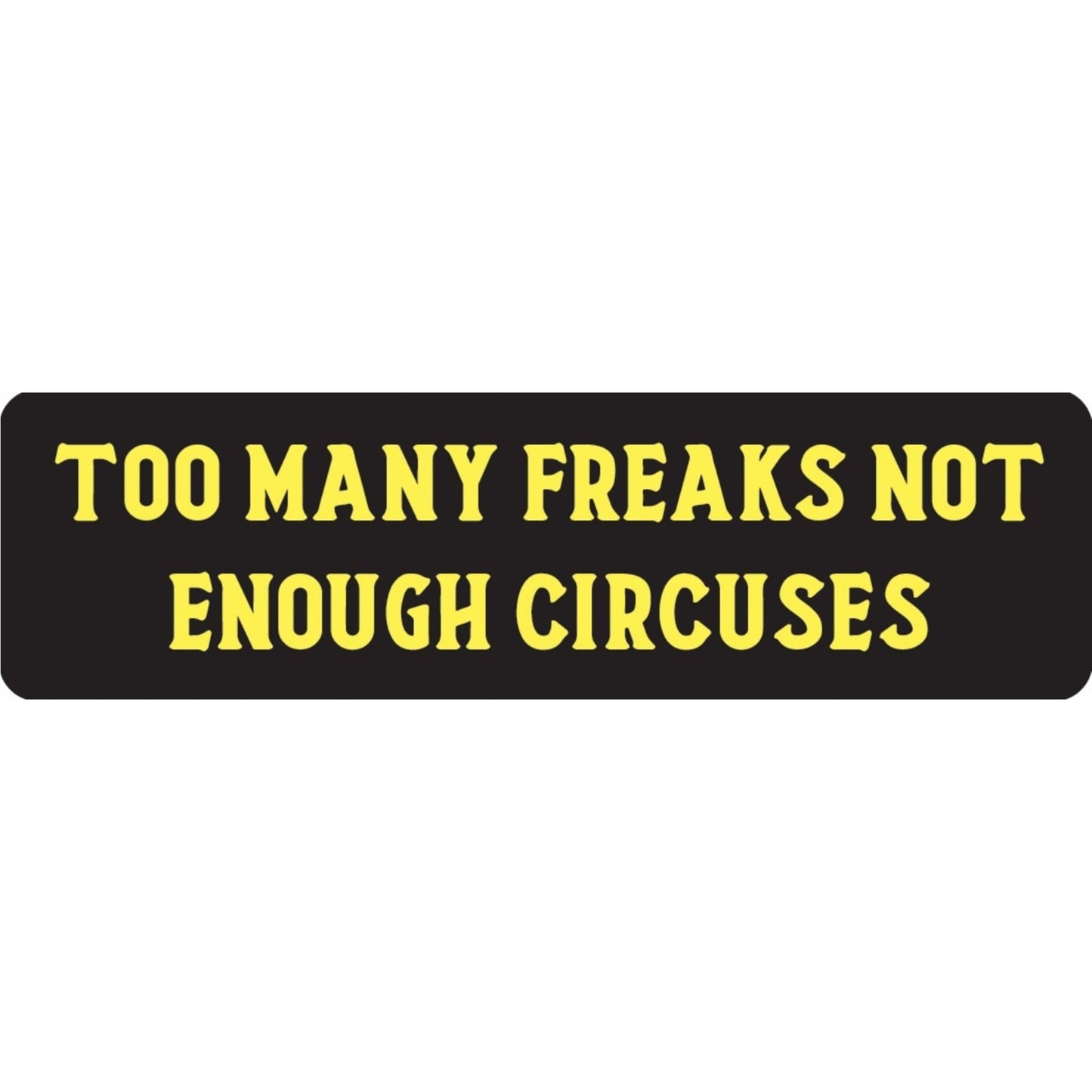 Too many freaks not enough circuses vinyl motorcycle helmet sticker - funny biker decal
