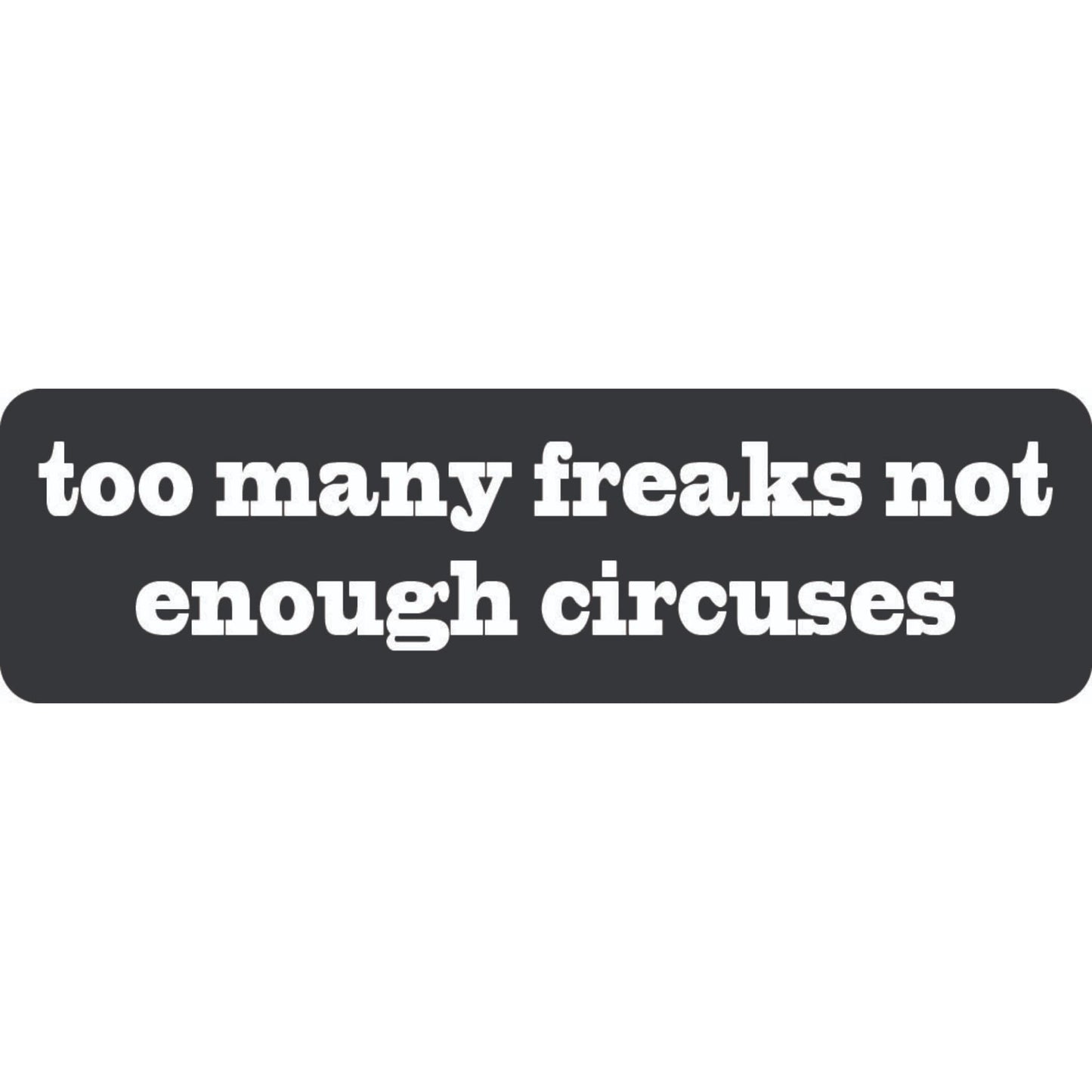 Too many freaks not enough circuses vinyl motorcycle helmet stickers - funny biker decal