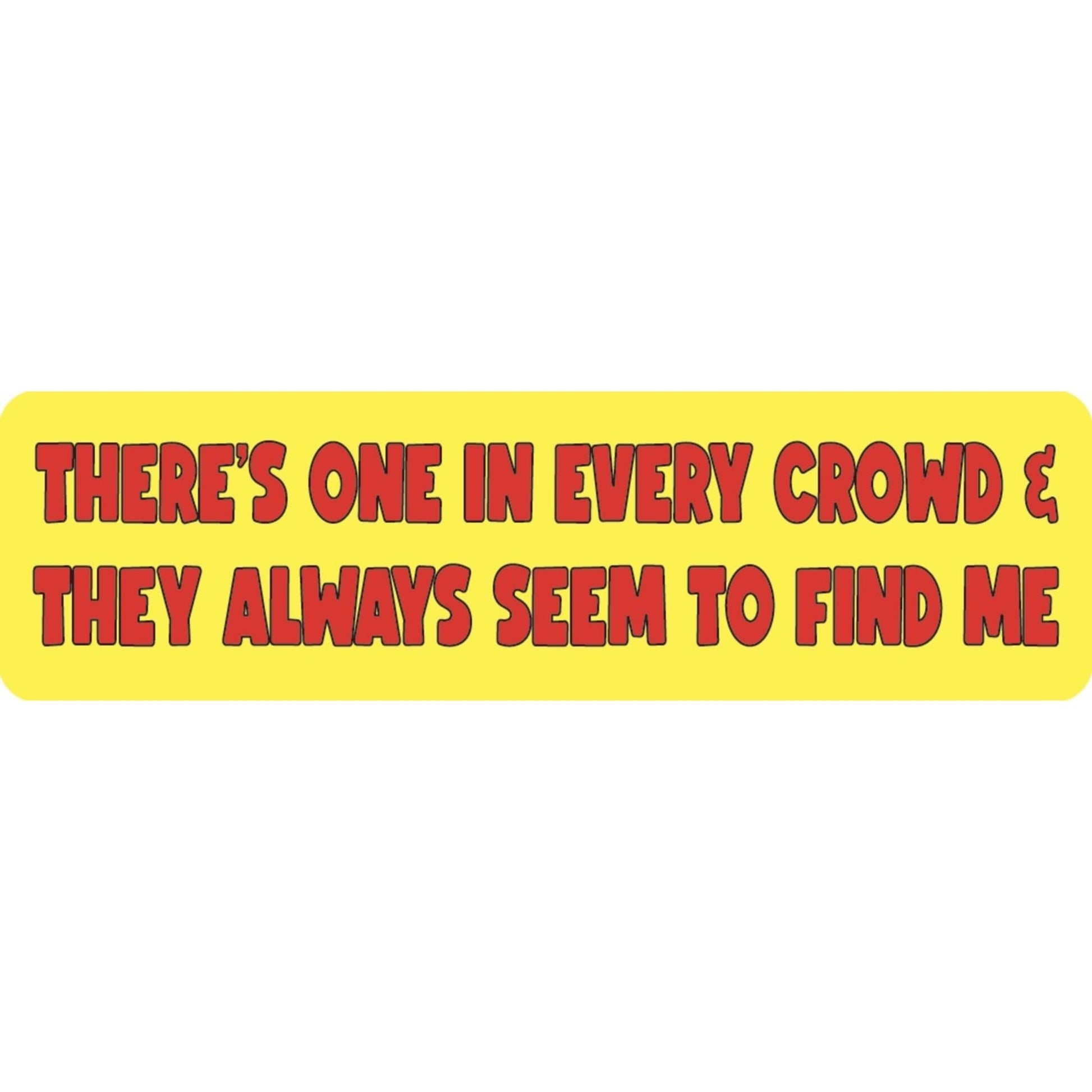 There's one in every crowd and they always find me vinyl motorcycle helmet sticker - funny biker decal