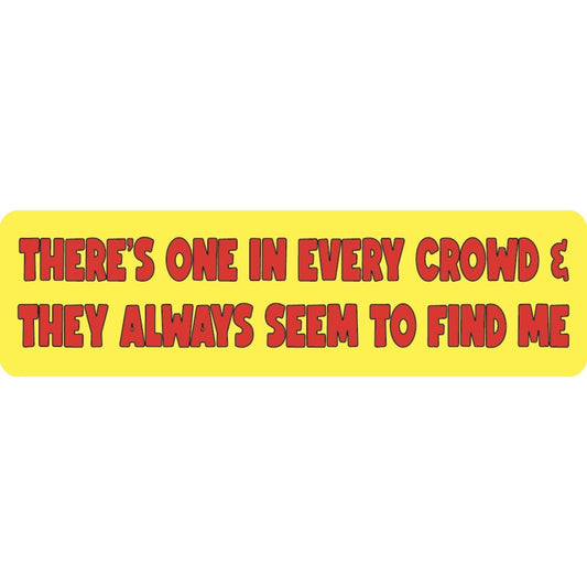 There's one in every crowd and they always find me vinyl motorcycle helmet sticker - funny biker decal