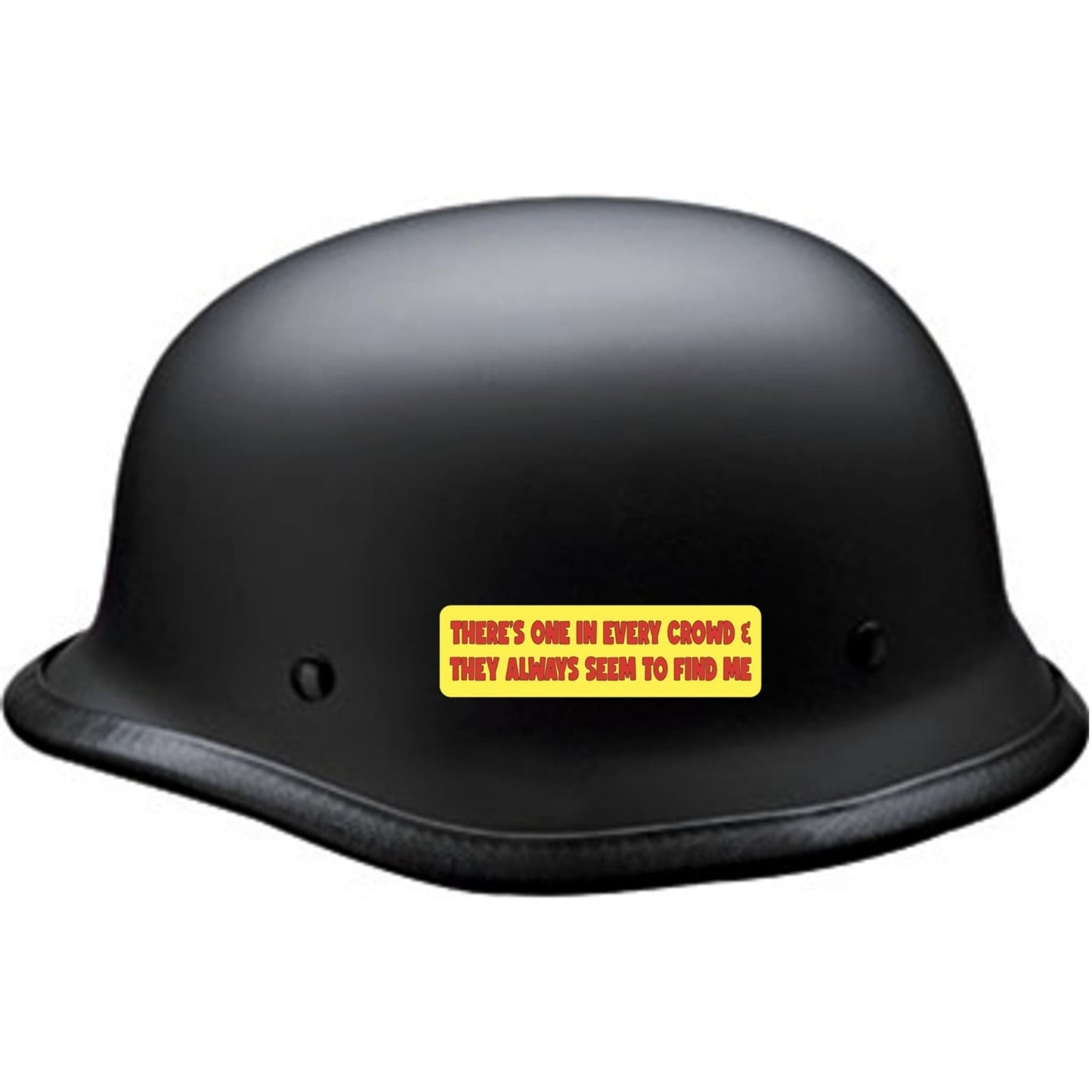 There's one in every crowd and they always find me vinyl motorcycle helmet sticker on a helmet - funny biker decal
