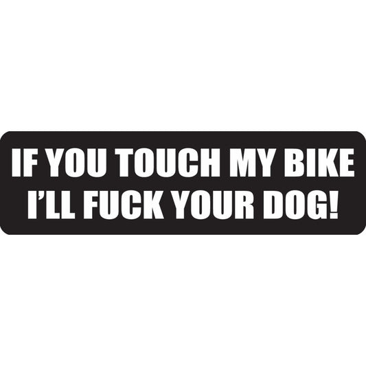 If you touch my bike I'll fuck your dog vinyl motorcycle helmet sticker - bold biker decal