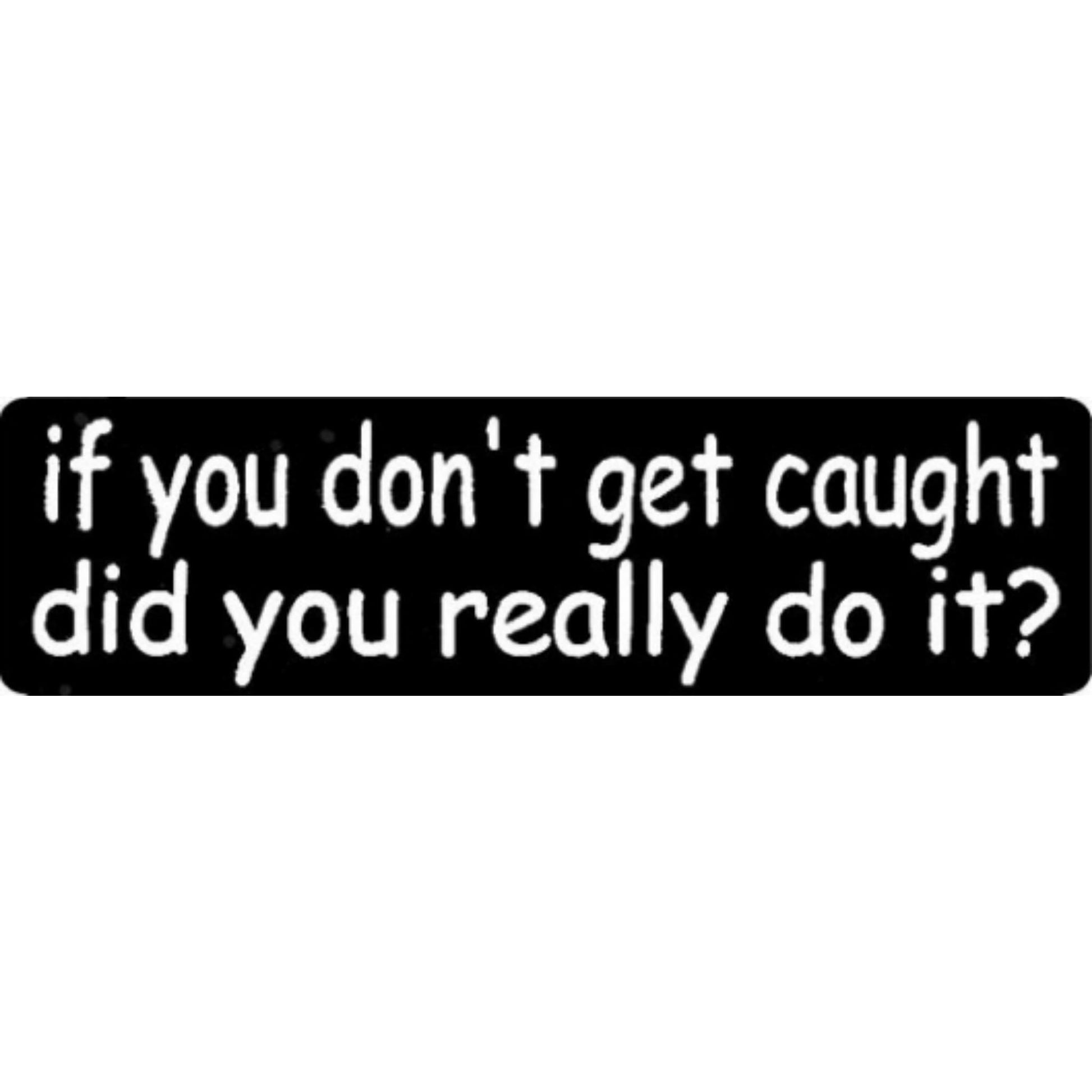 If you don't get caught did you really do it vinyl motorcycle helmet stickers - funny biker decal