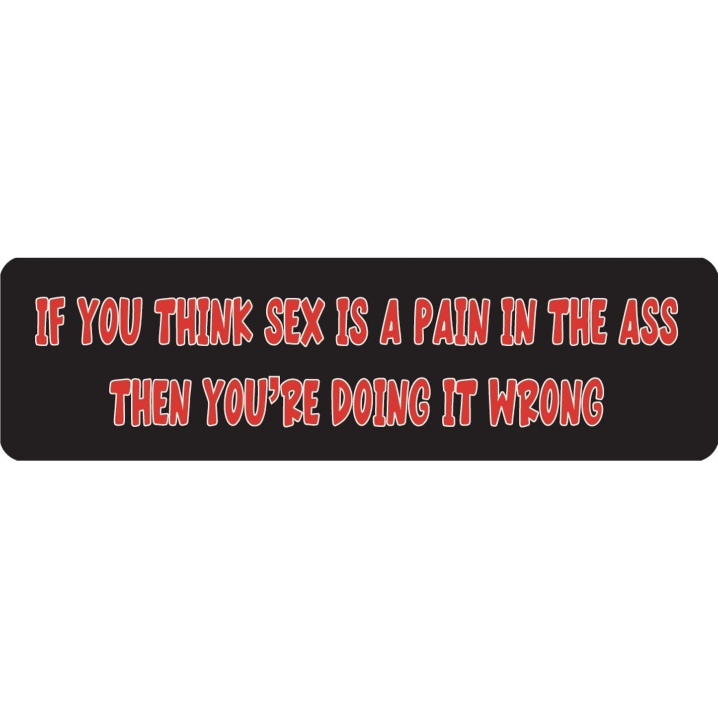 If you think sex is a pain in the ass then you are doing it wrong vinyl motorcycle helmet sticker - funny biker decal