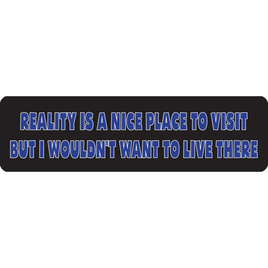 Reality is a nice place to visit but I wouldn't want to live there vinyl motorcycle helmet sticker - funny biker decal