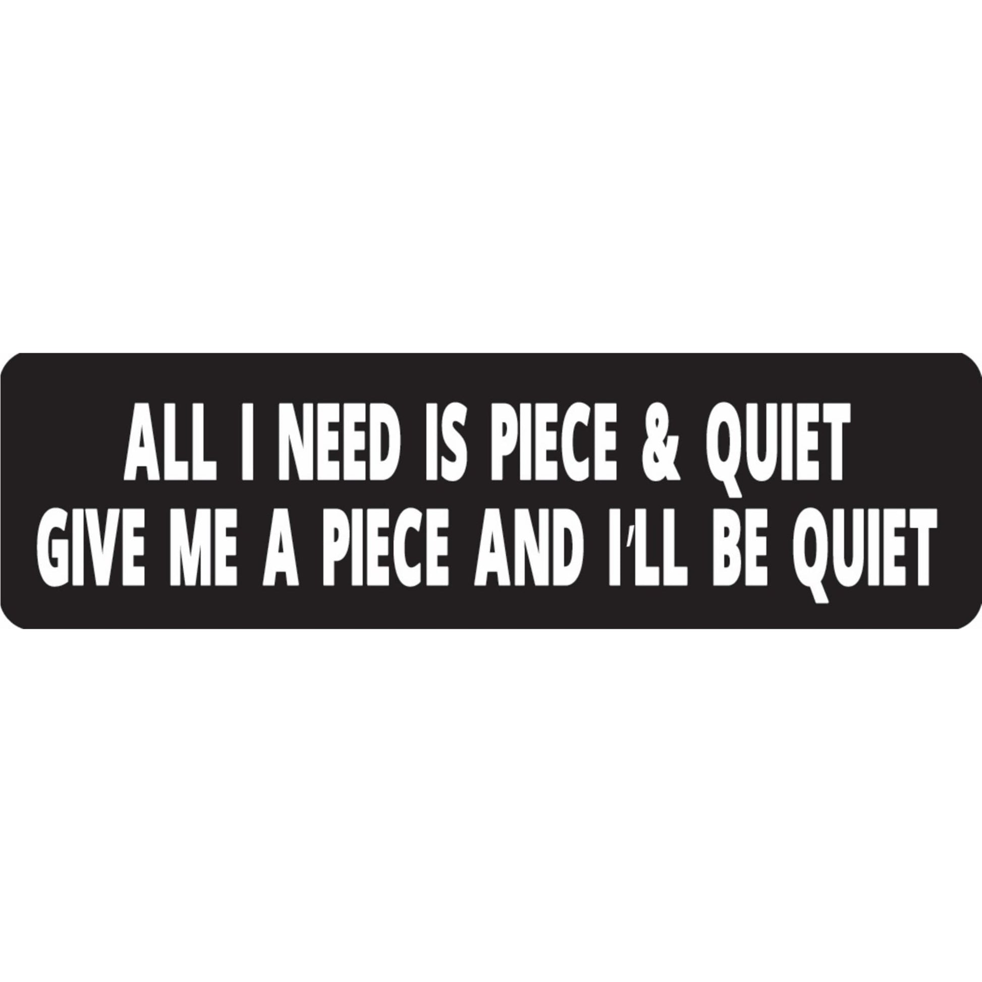 All I need is piece and quiet give me a piece and I'll be quiet vinyl motorcycle helmet sticker - funny biker decal