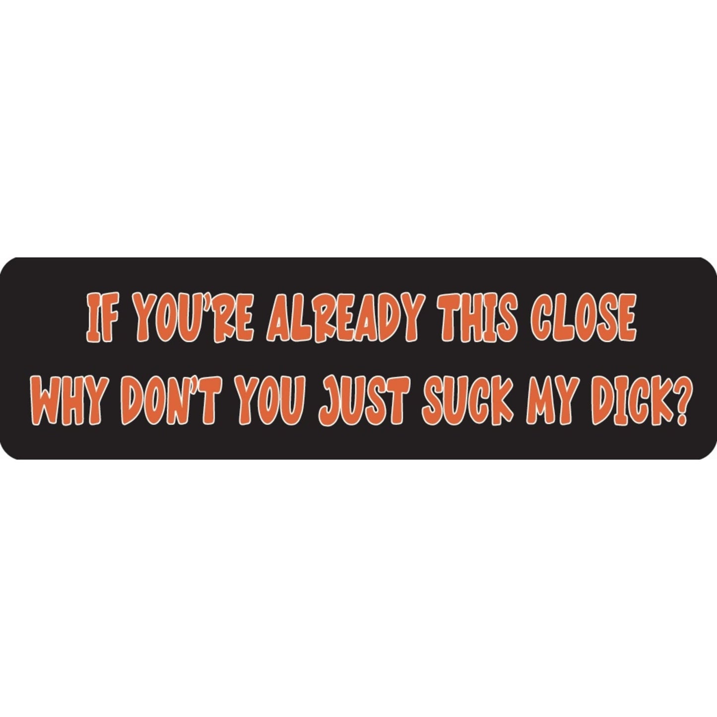 If you're already this close why don't you just suck my dick vinyl motorcycle helmet sticker - bold biker decal