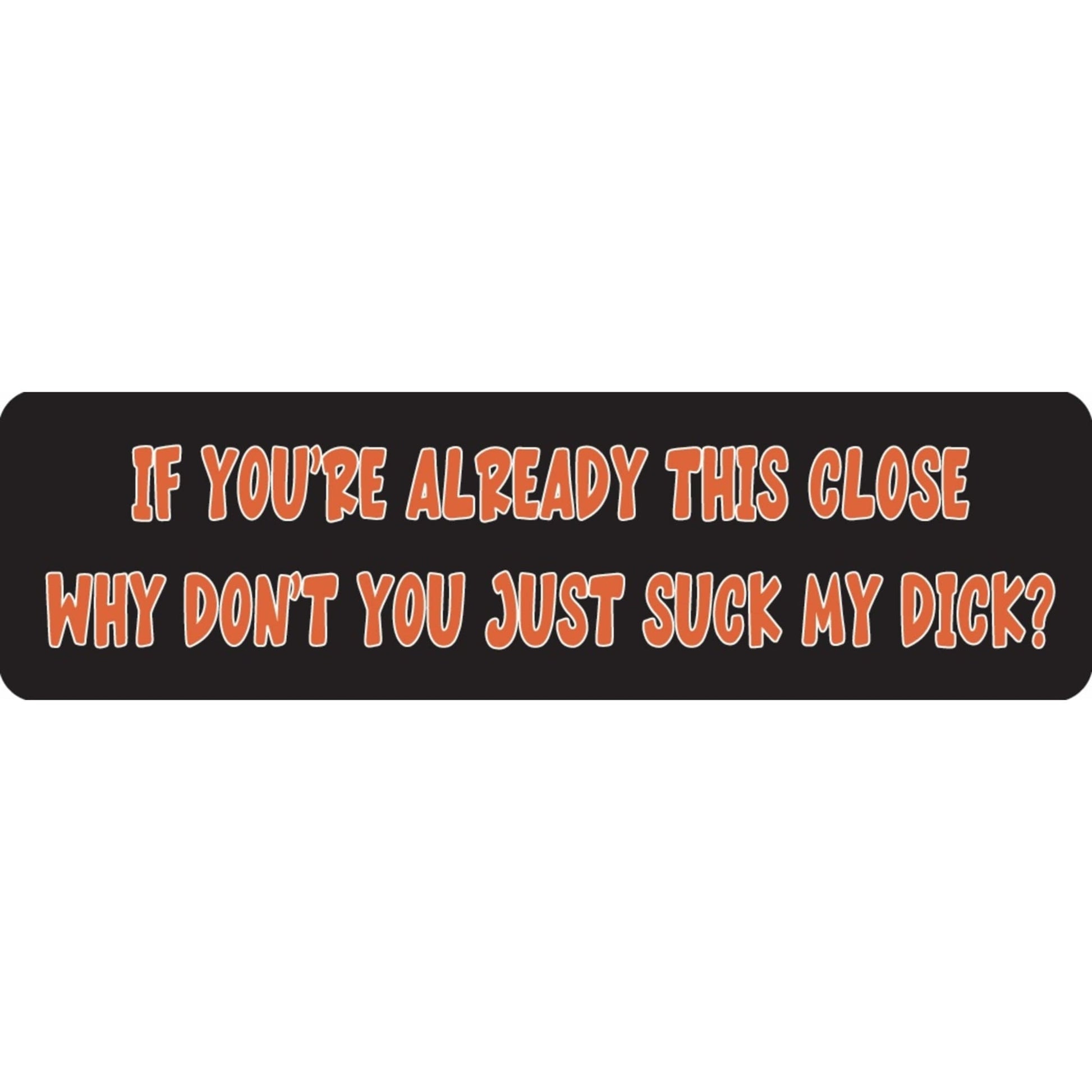 If you're already this close why don't you just suck my dick vinyl motorcycle helmet sticker - bold biker decal