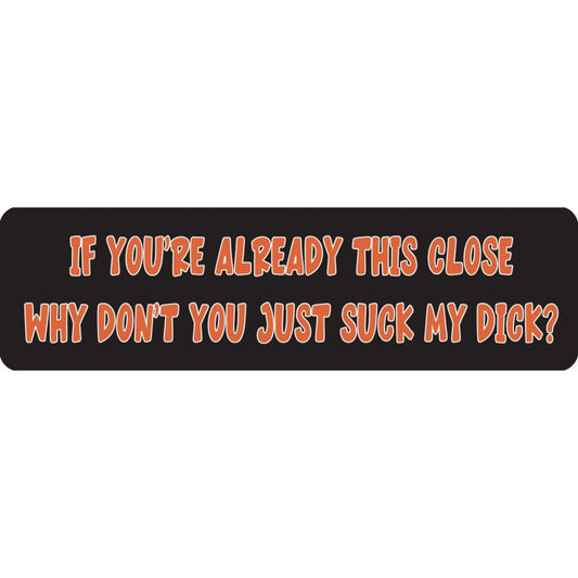 If you're already this close why don't you just suck my dick vinyl motorcycle helmet sticker - bold biker decal