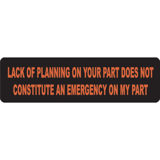 Lack of planning on your part does not constitute an emergency on my part vinyl motorcycle helmet sticker - funny biker decal