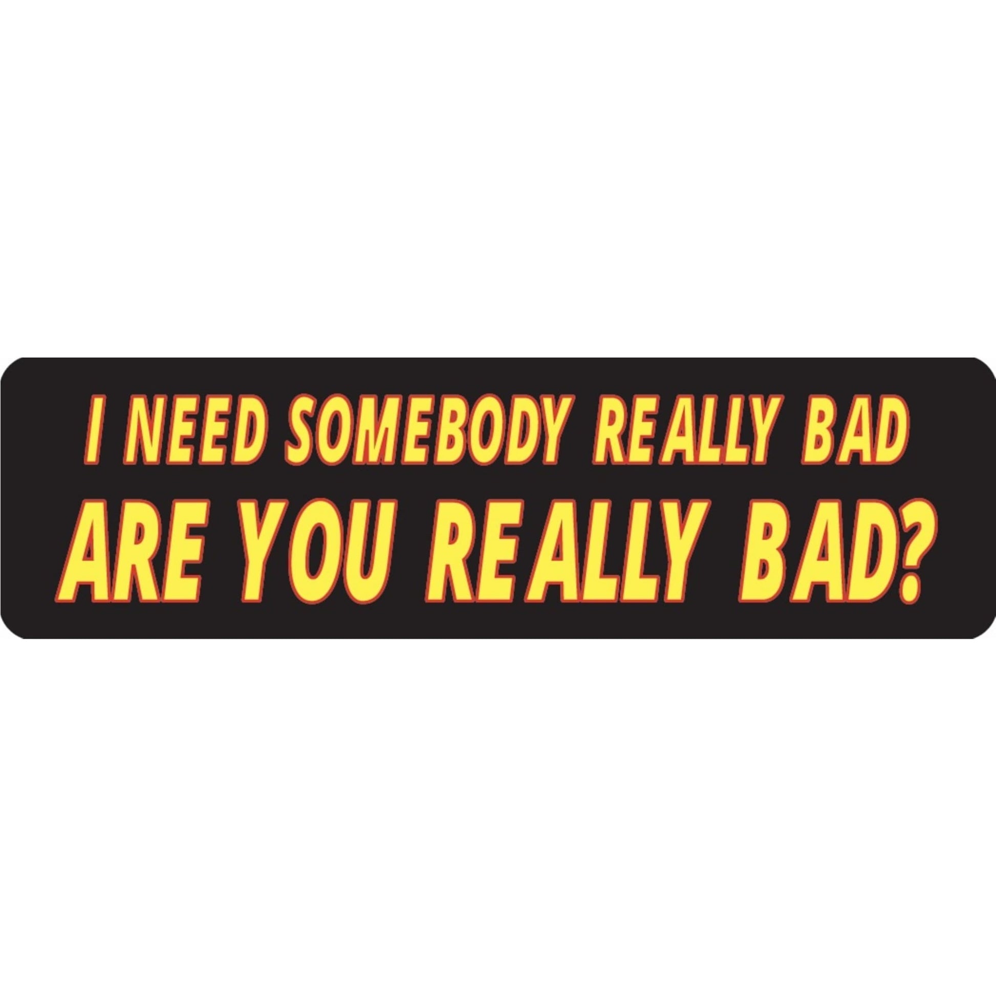I need someone really bad are you really bad vinyl motorcycle helmet sticker - funny biker decal