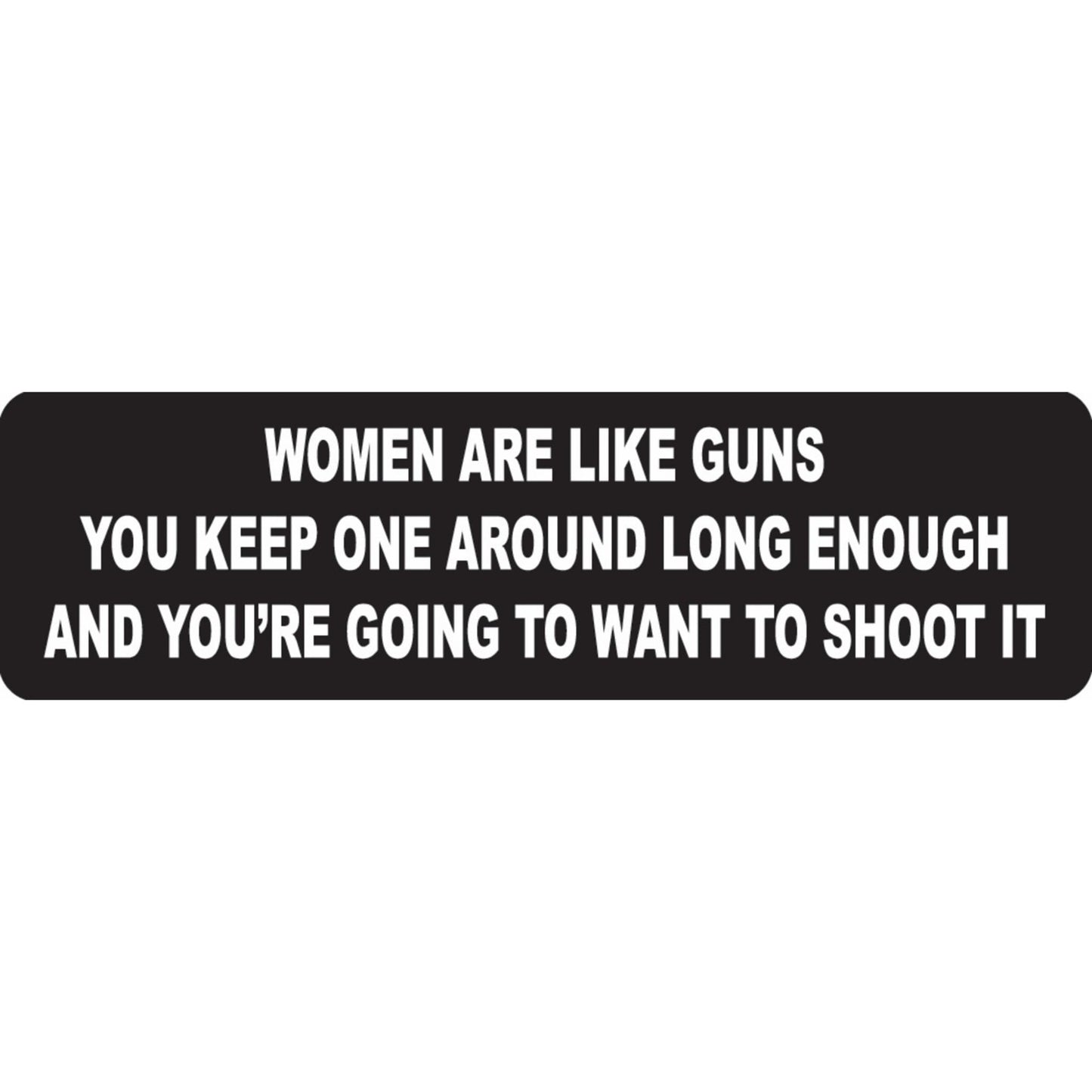 Women are like guns you keep one around long enough and you're gonna want to shoot it vinyl motorcycle helmet sticker - funny biker decal