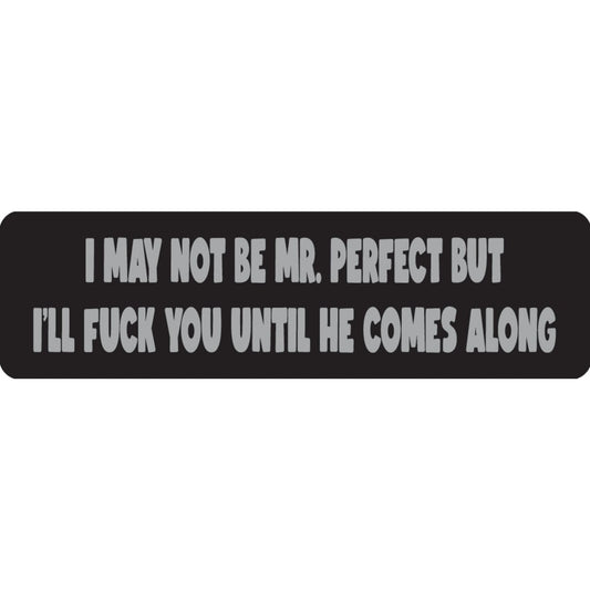 I may not be Mr. perfect but I'll fuck you until he comes along vinyl motorcycle helmet sticker - bold biker decal