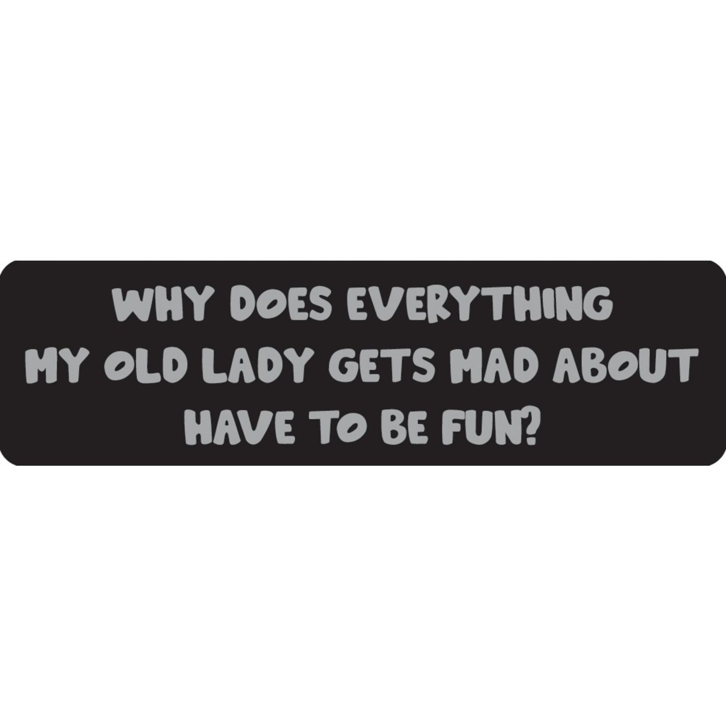 Why does everything my old lady gets mad about have to be fun vinyl motorcycle helmet sticker - funny biker decal