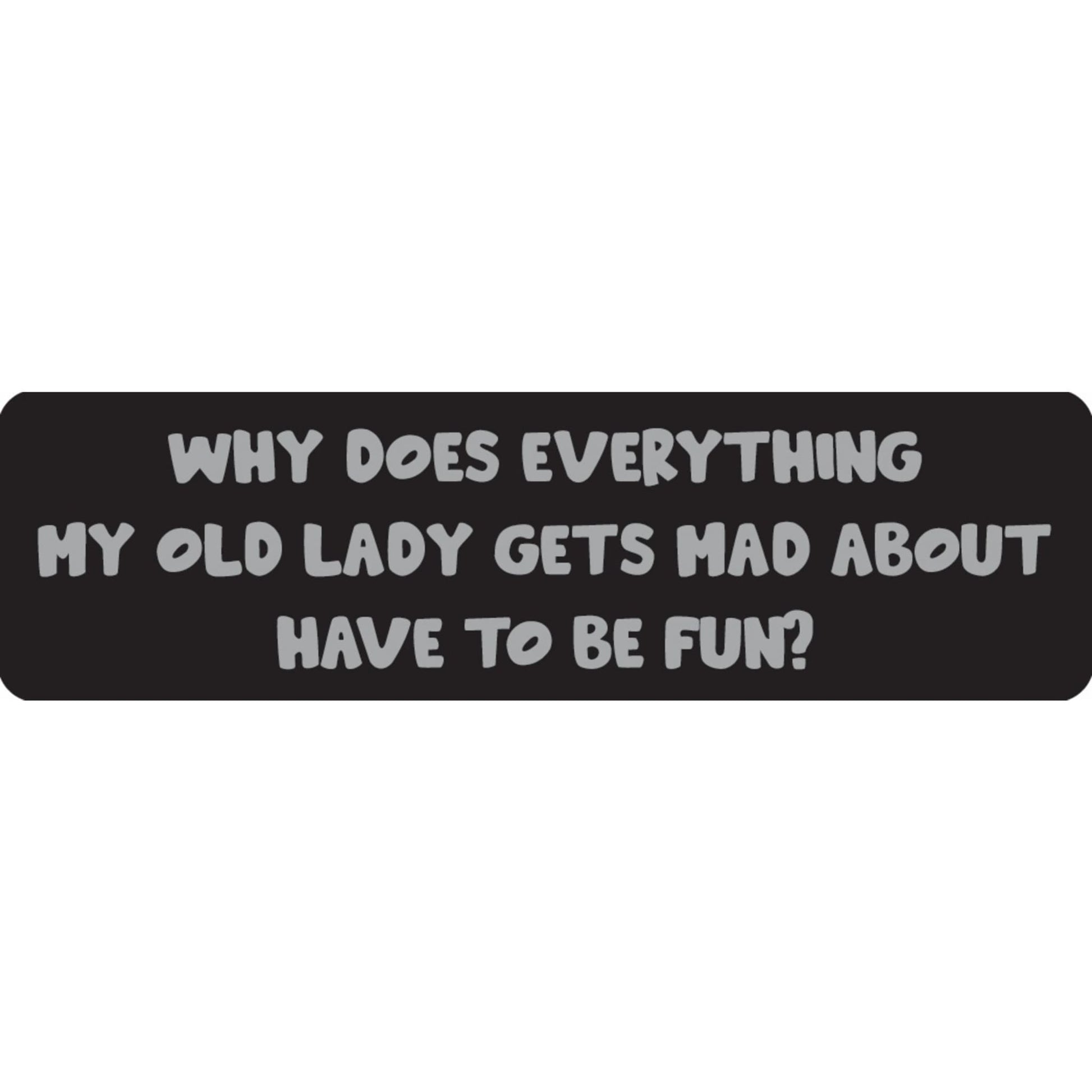 Why does everything my old lady gets mad about have to be fun vinyl motorcycle helmet sticker - funny biker decal