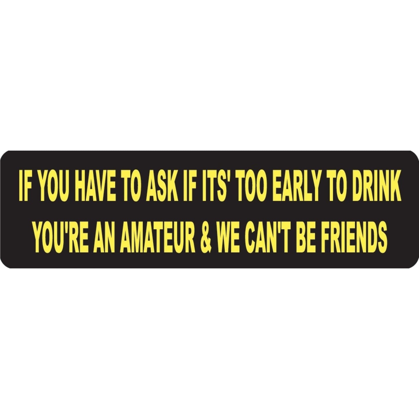 If you have to ask if it's too early to drink you're an amateur and we can't be friends vinyl motorcycle helmet sticker - funny biker deca