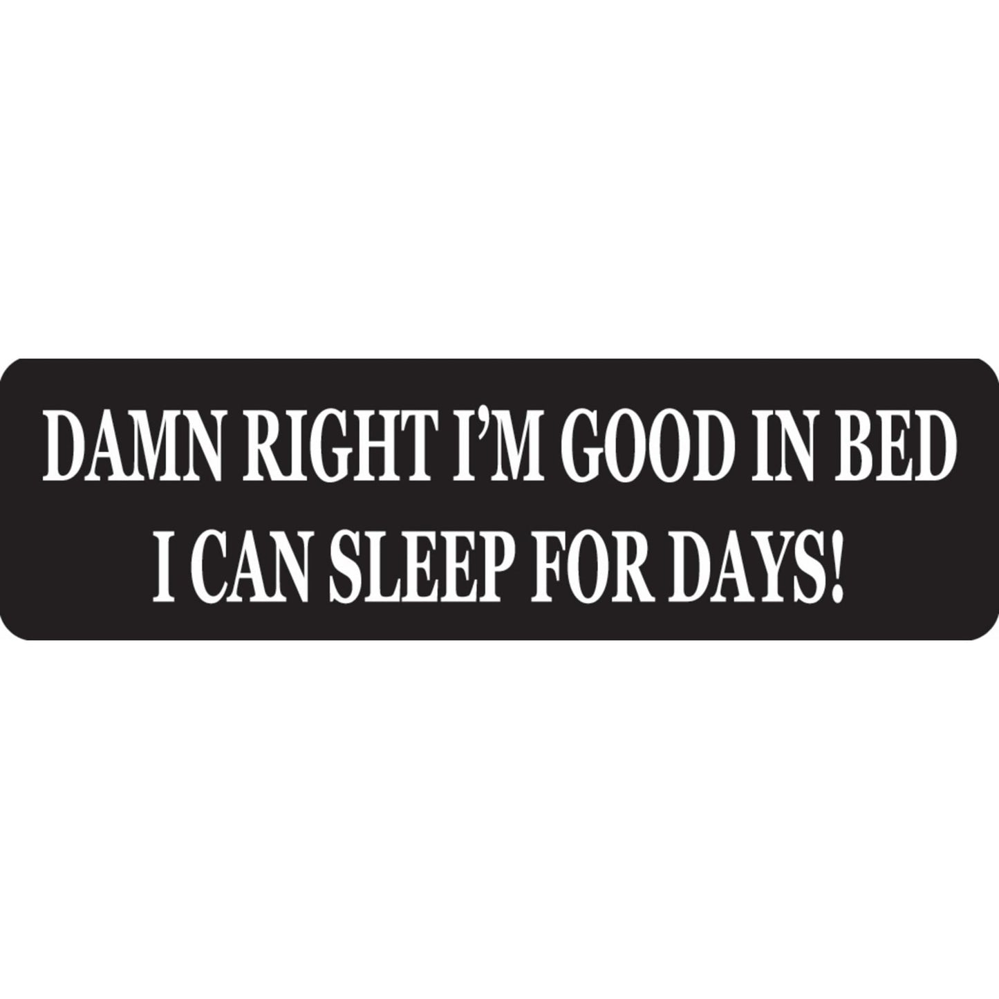 Damn right I'm good in bed I can sleep for days vinyl motorcycle helmet sticker - funny biker decal