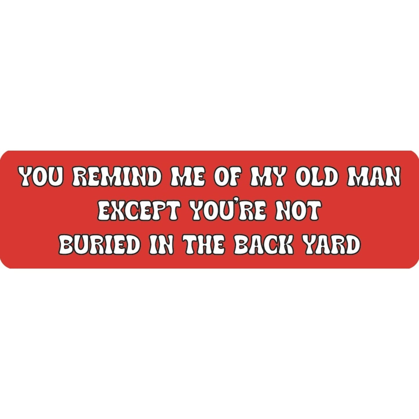 You remind me of my old man except you're not buried in the back yard vinyl motorcycle helmet sticker - funny biker decal