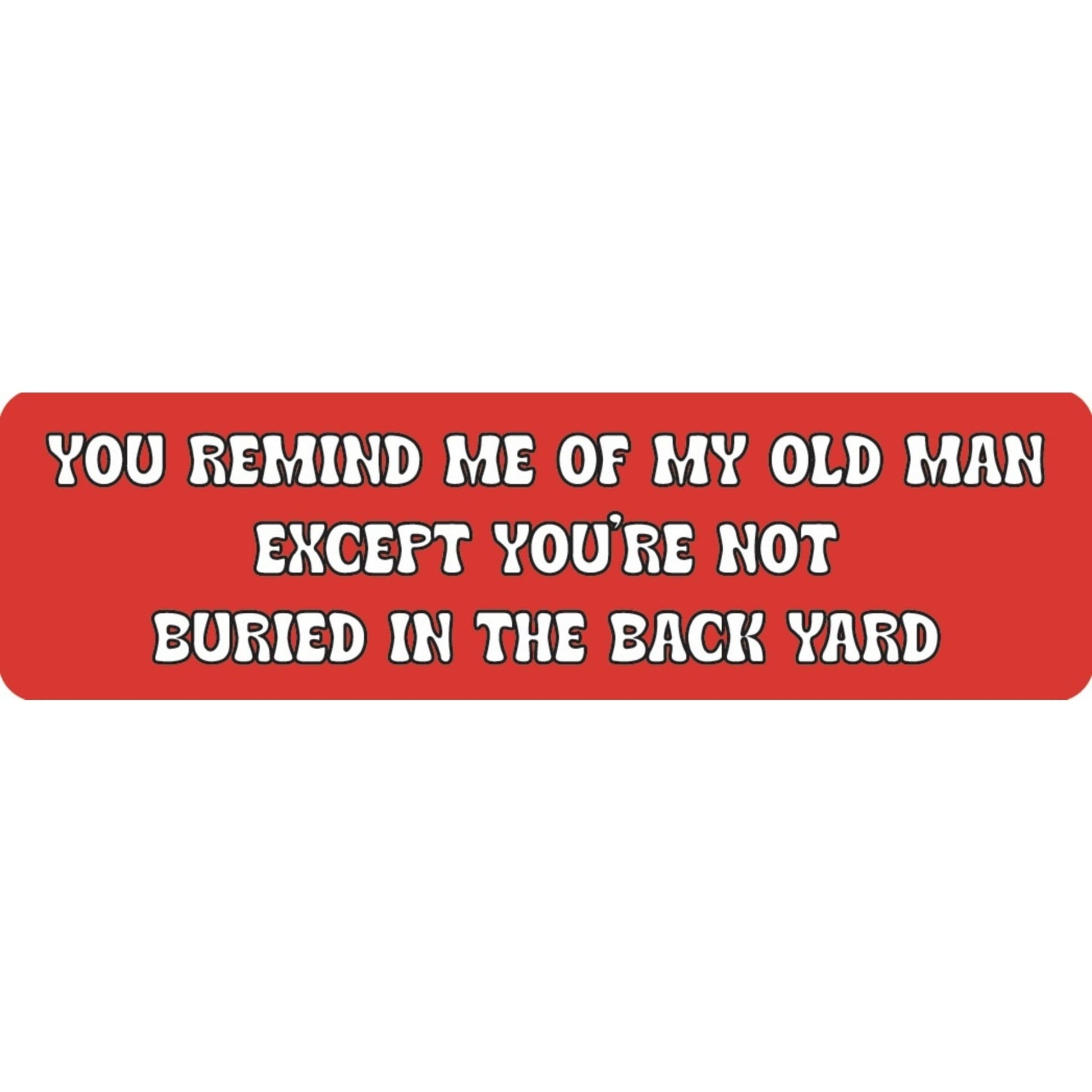 You remind me of my old man except you're not buried in the back yard vinyl motorcycle helmet sticker - funny biker decal