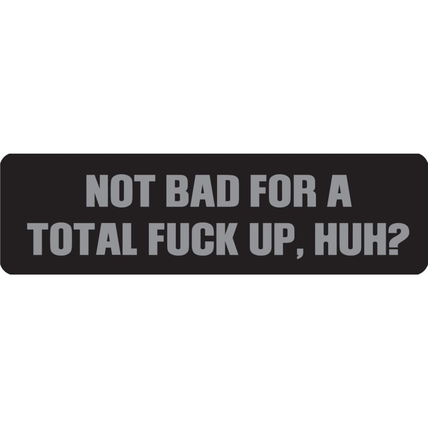 Not bad for a total fuck up huh vinyl motorcycle helmet sticker - funny biker decal