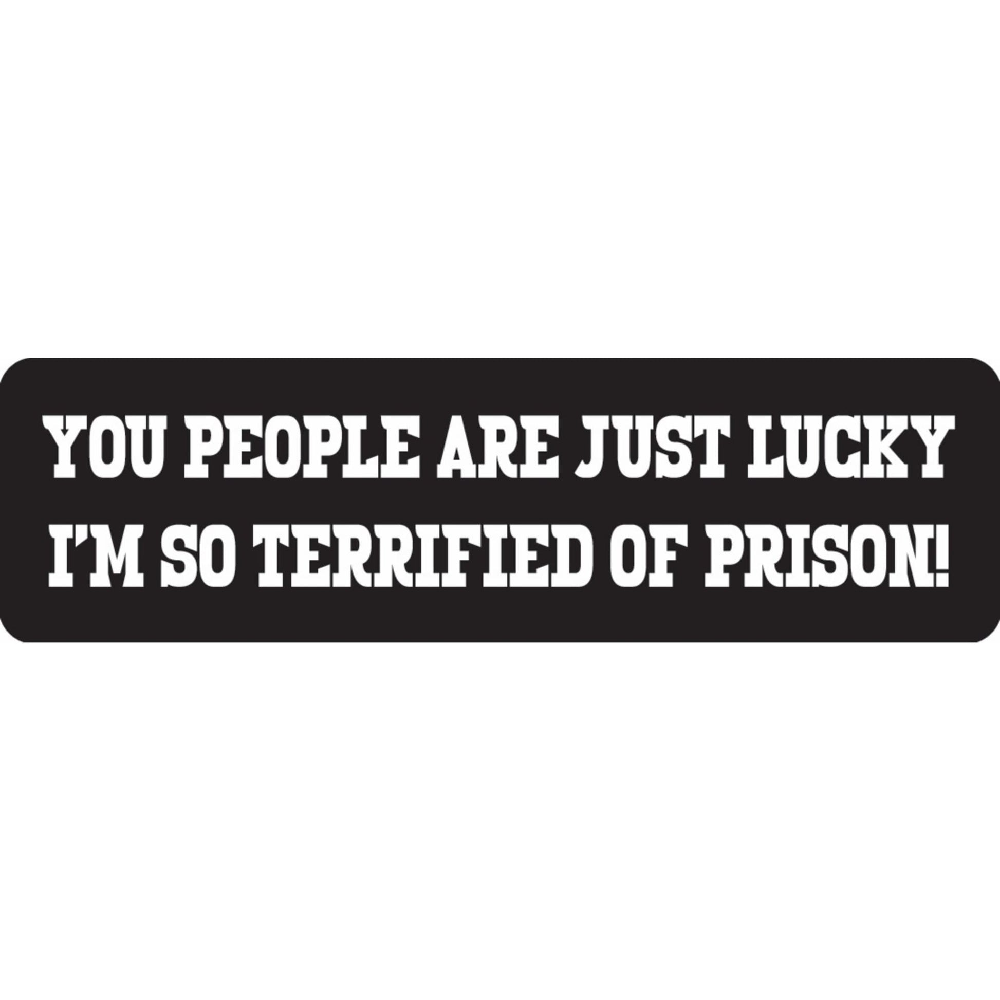 You people are just lucky I'm so terrified of prison vinyl motorcycle helmet sticker - funny biker decal