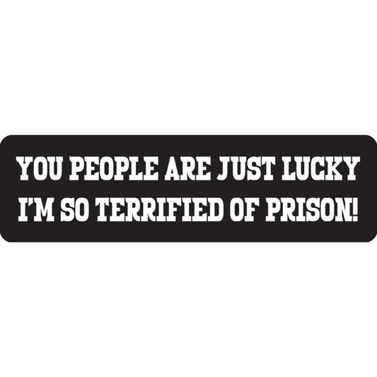 You people are just lucky I'm so terrified of prison vinyl motorcycle helmet sticker - funny biker decal