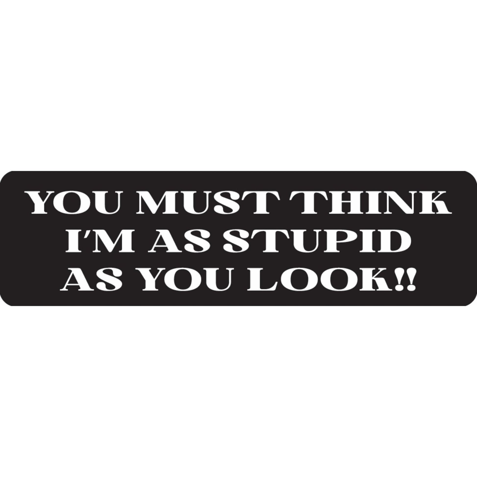 You must think I'm as stupid as you look vinyl motorcycle helmet sticker - funny biker decal