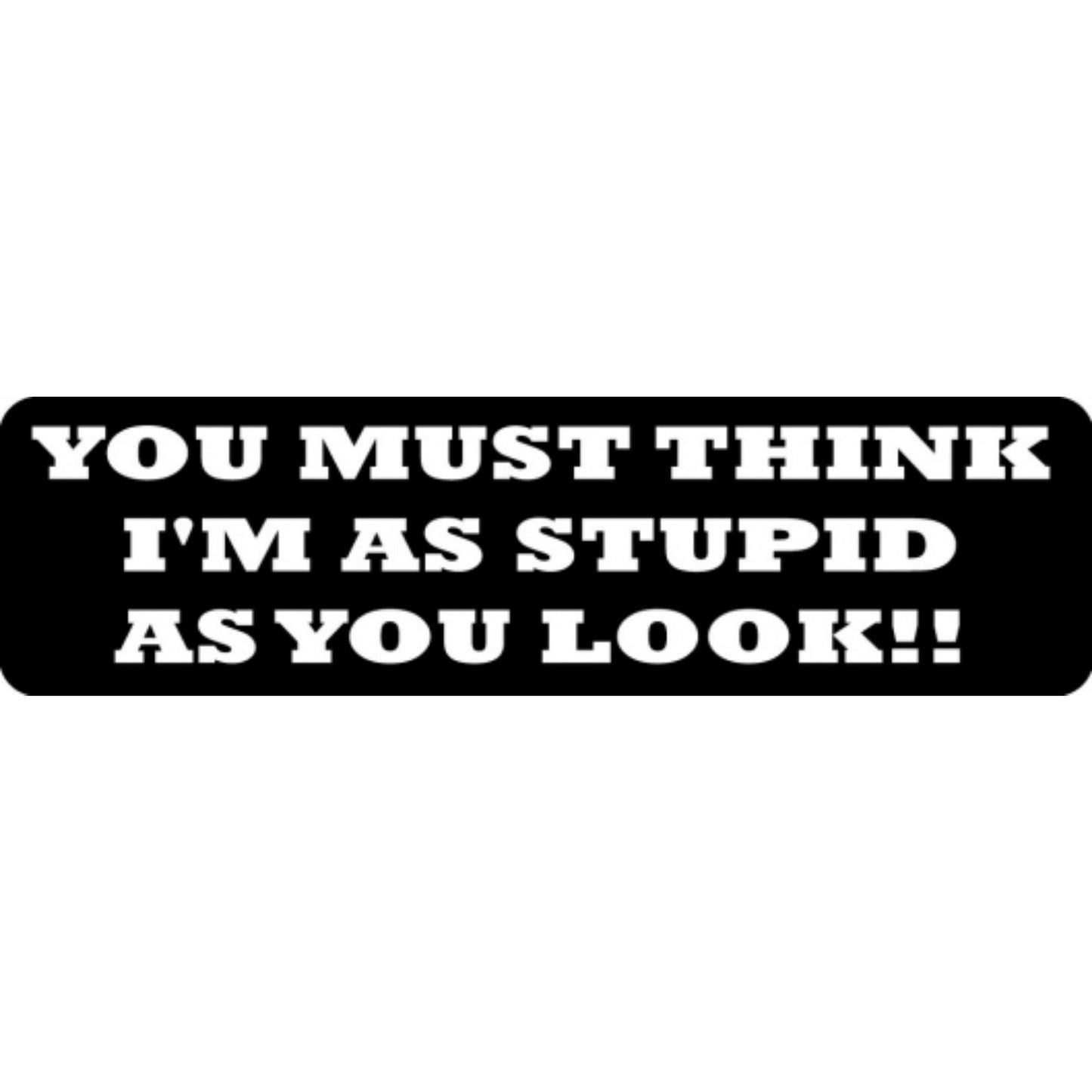 You must think I'm as stupid as you look vinyl motorcycle helmet stickers - funny biker decal