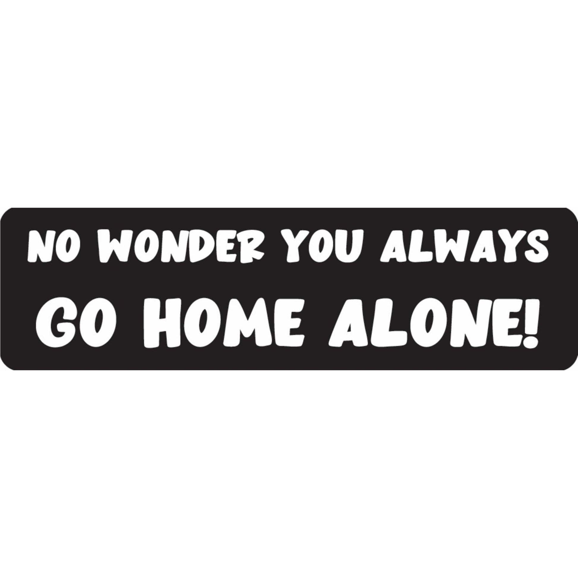 No wonder you always go home alone vinyl motorcycle helmet sticker - funny biker decal