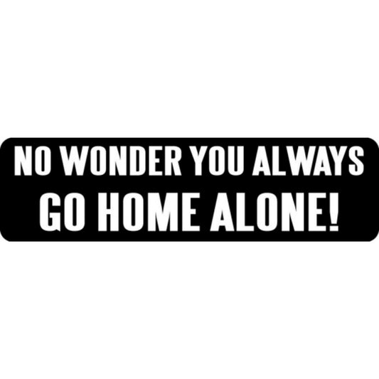 No wonder you always go home alone vinyl motorcycle helmet stickers - funny biker decal