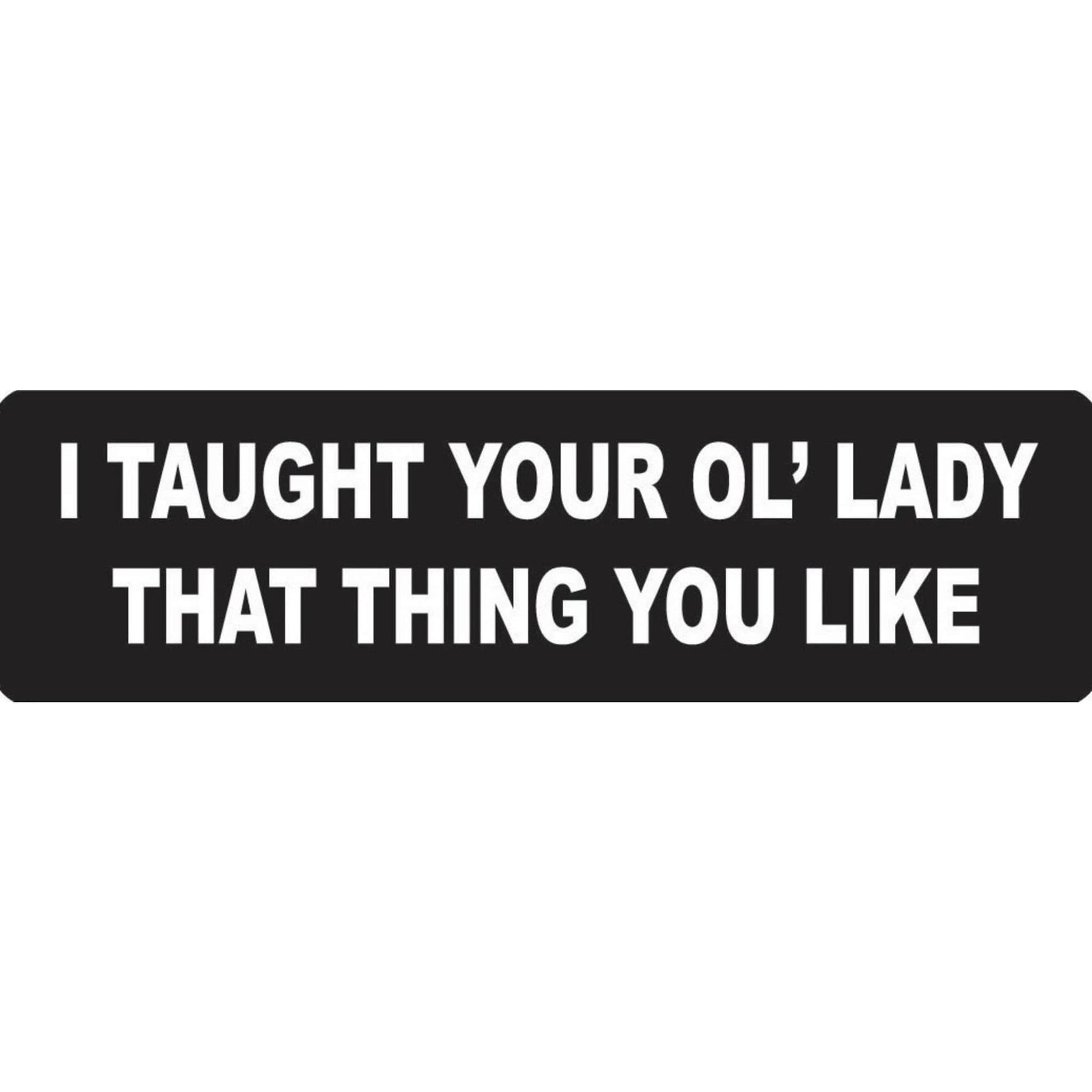 I taught your ol' lady that thing you like vinyl motorcycle helmet stickers - funny biker decal