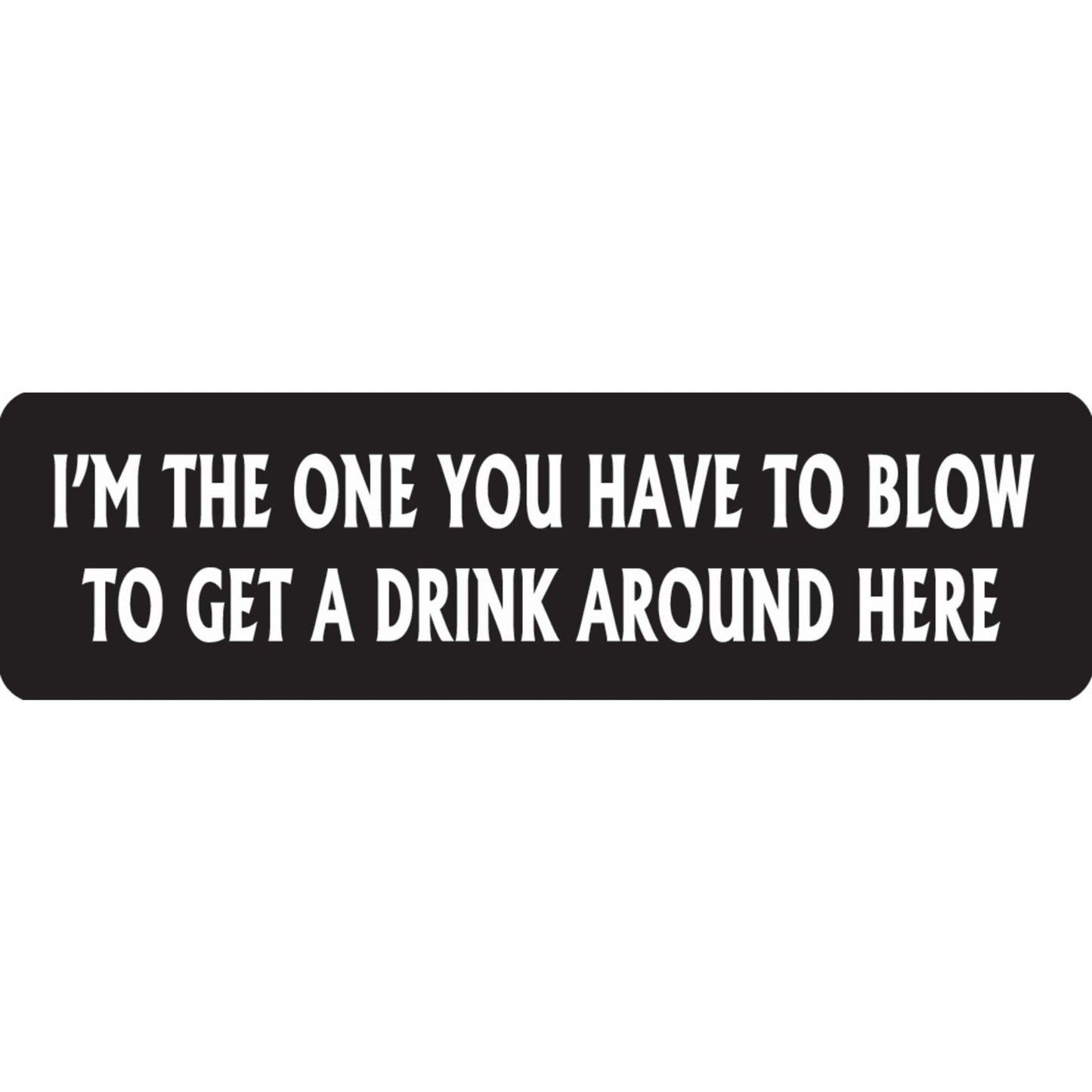 I'm the one you have to blow to get a drink around here vinyl motorcycle helmet sticker - funny biker decal