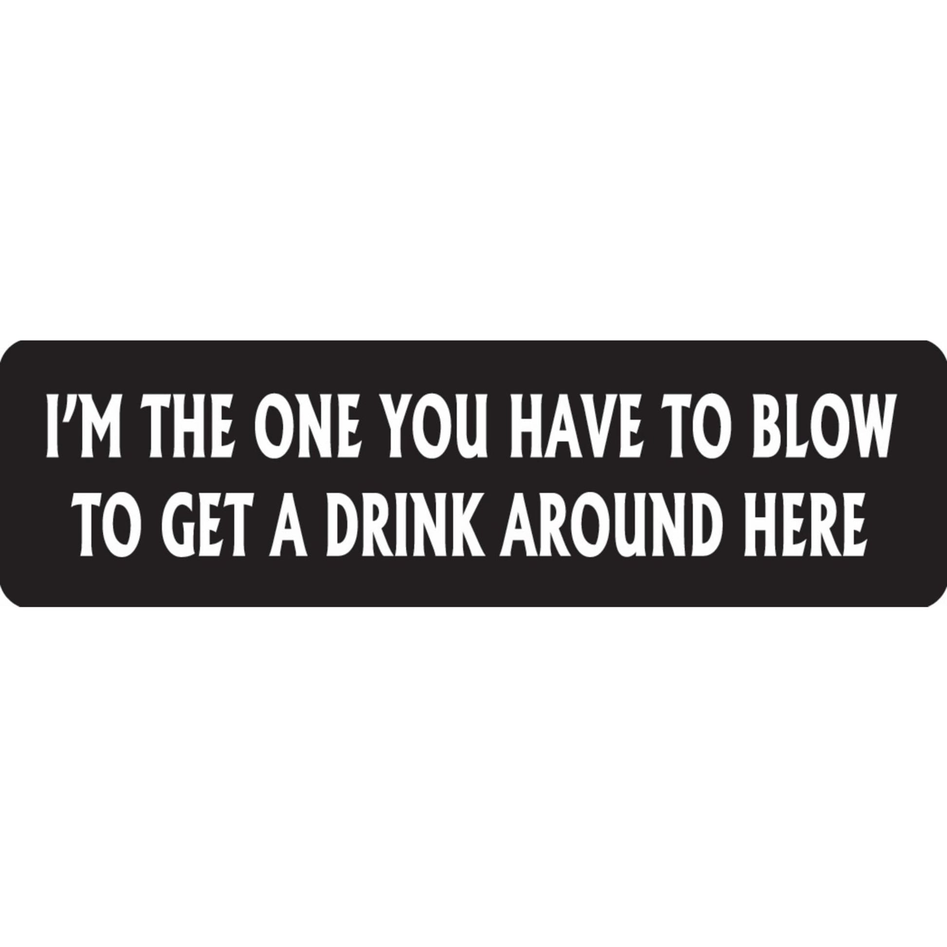I'm the one you have to blow to get a drink around here vinyl motorcycle helmet sticker - funny biker decal
