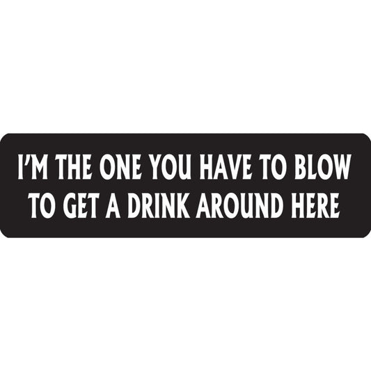 I'm the one you have to blow to get a drink around here vinyl motorcycle helmet sticker - funny biker decal