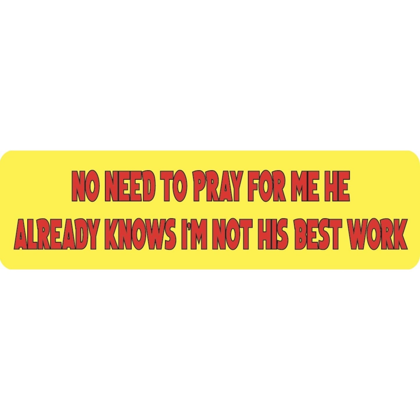 No need to pray for me he already knows I'm not his best work vinyl motorcycle helmet sticker - funny biker decal