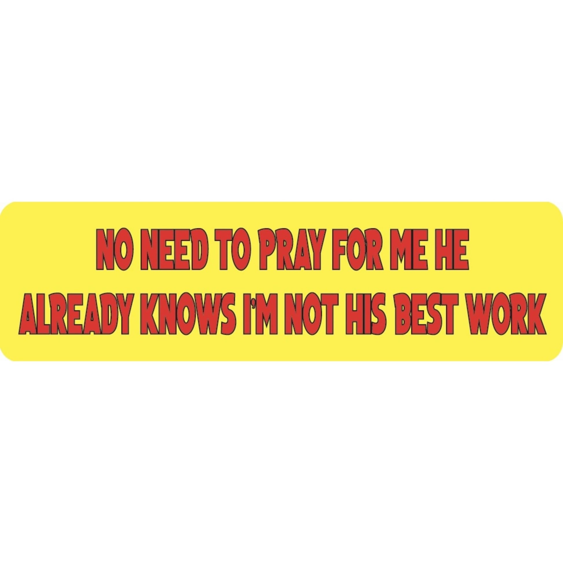 No need to pray for me he already knows I'm not his best work vinyl motorcycle helmet sticker - funny biker decal