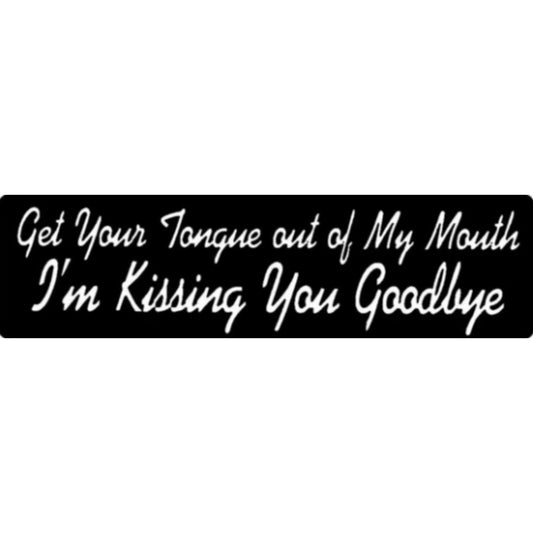 Get your tongue out of my mouth I'm kissing you goodbye vinyl motorcycle helmet sticker - funny biker decal