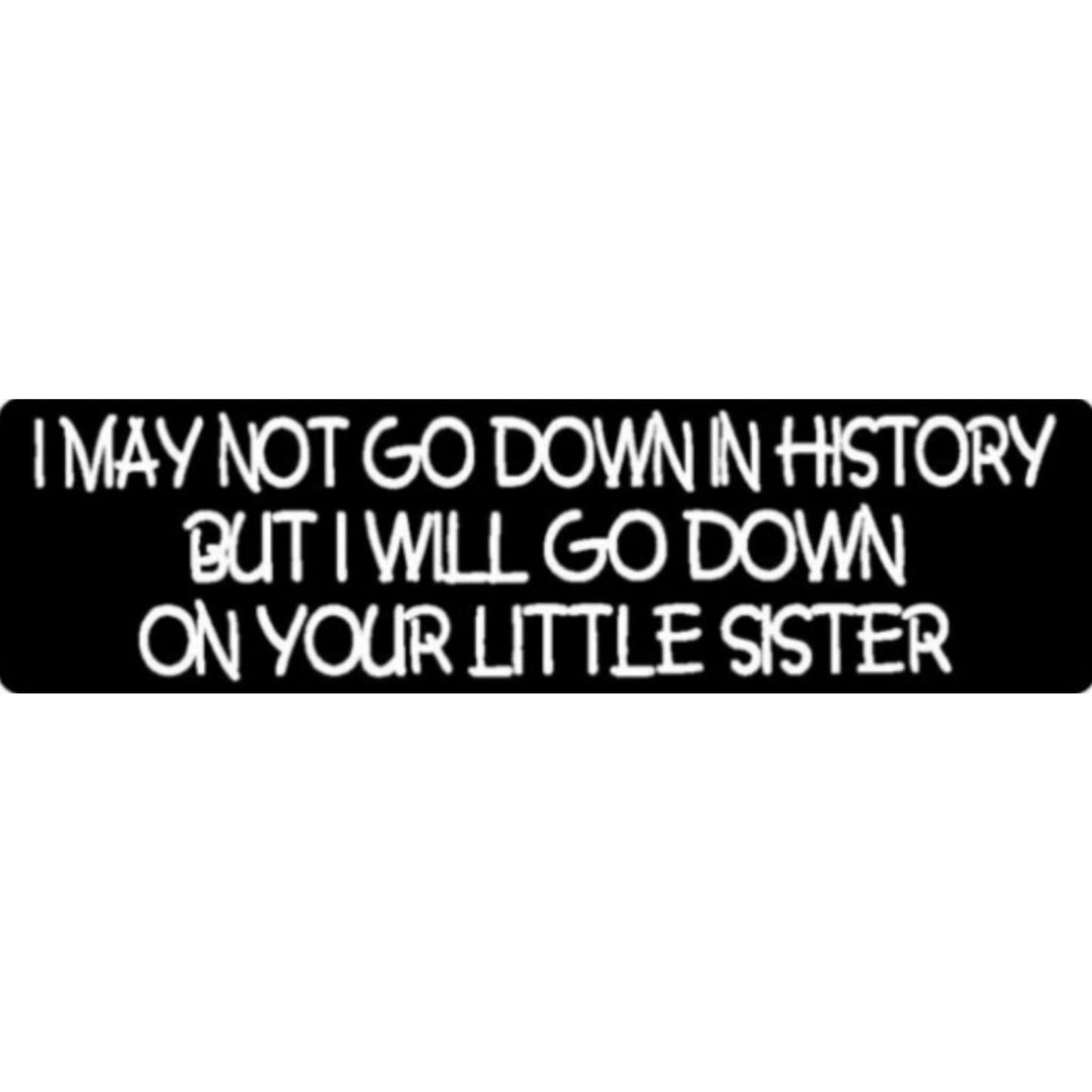 I may not go down in history but I will go down on your little sister vinyl motorcycle helmet sticker - bold biker decal