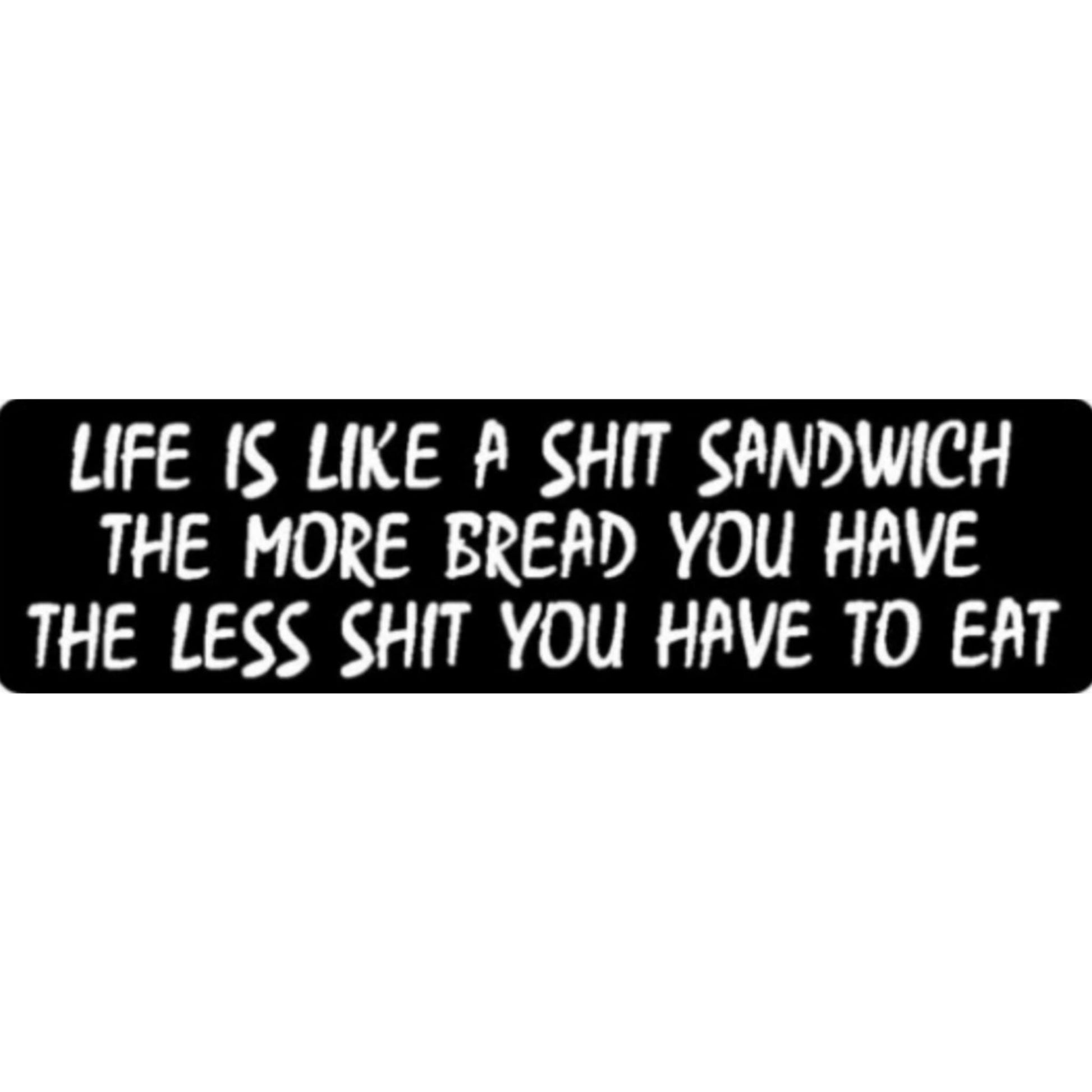 Life is like a shit sandwich the more bread you have the less shit you have to eat vinyl motorcycle helmet sticker - funny biker decal