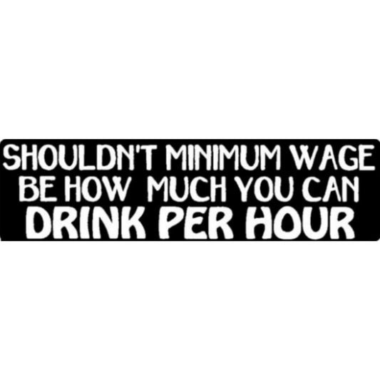 Shouldn't minimum wage be how much you can drink per hour vinyl motorcycle helmet sticker - funny biker decal